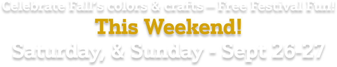 Celebrate Fall’s colors & crafts — Free Festival Fun! This Weekend! Saturday, & Sunday - Sept 26-27